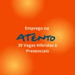 Emprego na Atento: 39 Vagas Híbridas e Presenciais